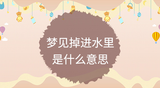 夢見掉進(jìn)水里是什么意思？