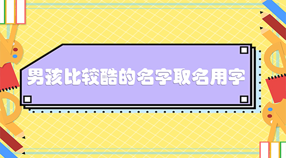 男孩比較酷的名字取名用字
