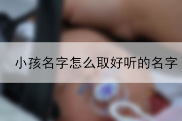 小孩名字怎么取好聽的名字