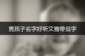 男孩子名字好聽文雅帶曼字