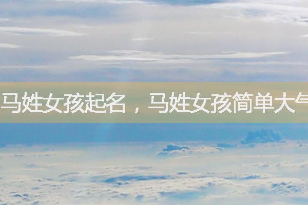 馬姓女孩起名，馬姓女孩簡單大氣女孩名